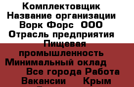 Комплектовщик › Название организации ­ Ворк Форс, ООО › Отрасль предприятия ­ Пищевая промышленность › Минимальный оклад ­ 25 000 - Все города Работа » Вакансии   . Крым,Бахчисарай